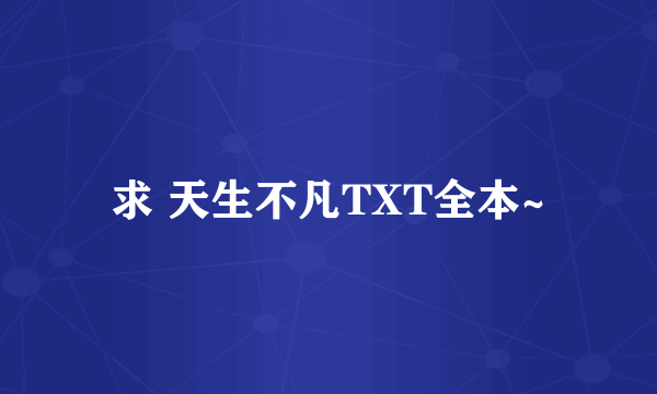 求 天生不凡TXT全本~