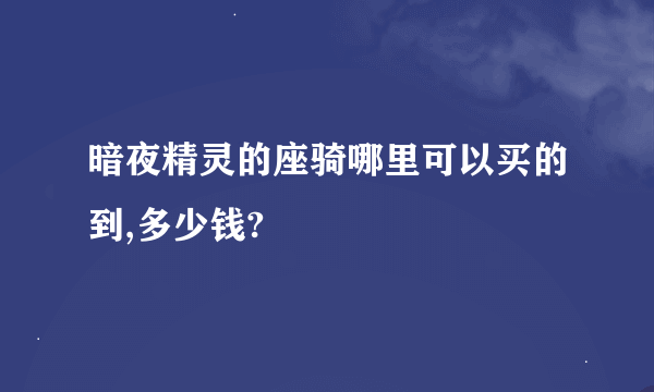 暗夜精灵的座骑哪里可以买的到,多少钱?
