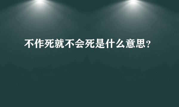 不作死就不会死是什么意思？