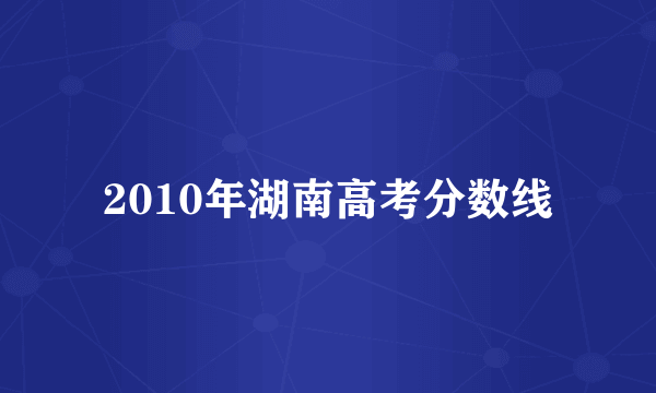 2010年湖南高考分数线