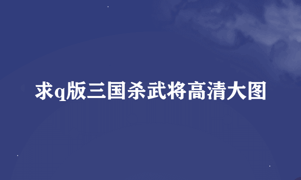 求q版三国杀武将高清大图