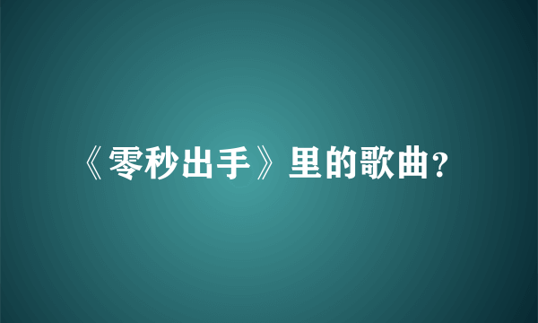 《零秒出手》里的歌曲？