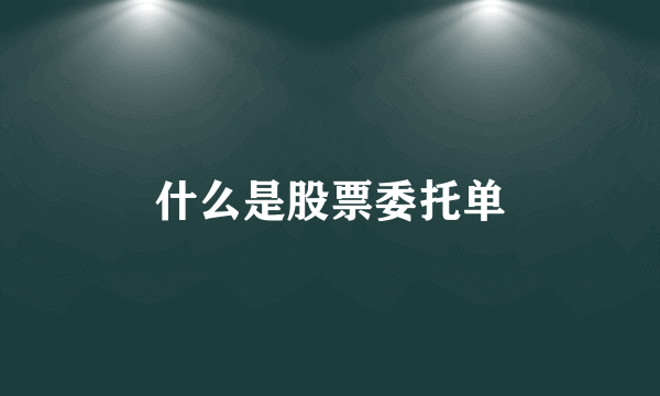 什么是股票委托单