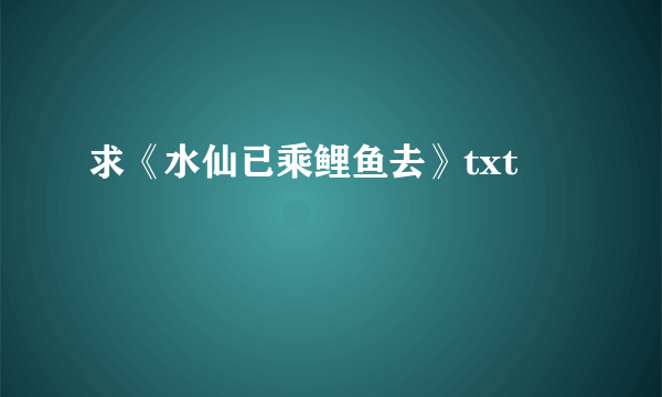 求《水仙已乘鲤鱼去》txt