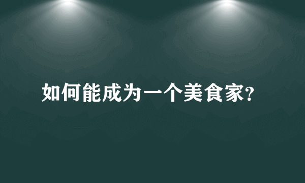 如何能成为一个美食家？