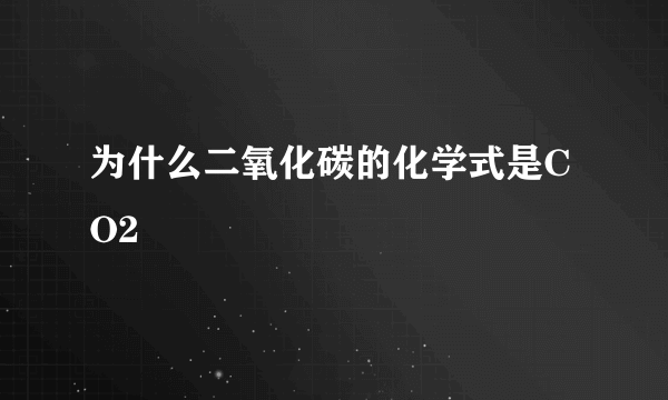 为什么二氧化碳的化学式是CO2