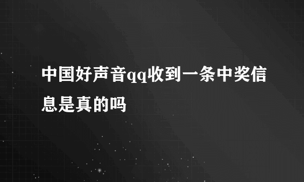 中国好声音qq收到一条中奖信息是真的吗