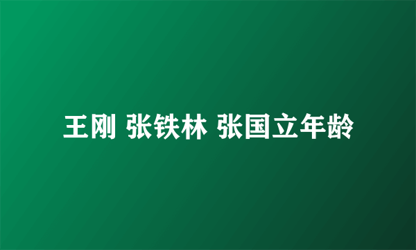 王刚 张铁林 张国立年龄