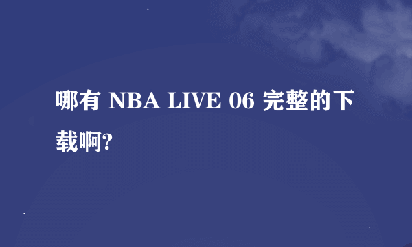 哪有 NBA LIVE 06 完整的下载啊?