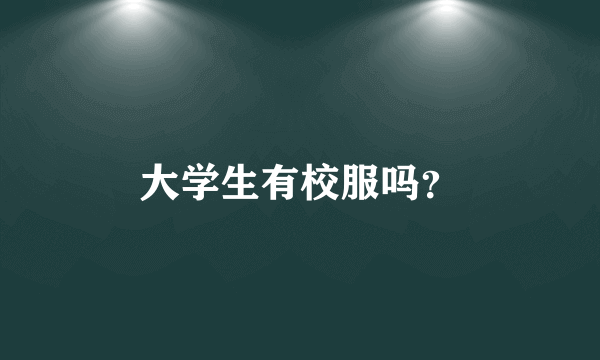 大学生有校服吗？
