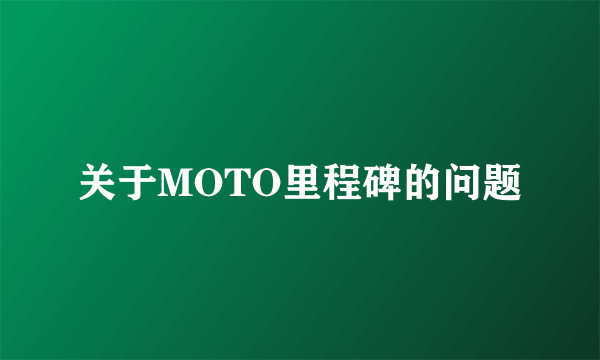 关于MOTO里程碑的问题