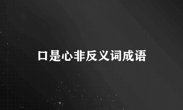 口是心非反义词成语