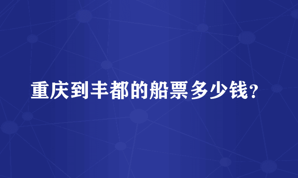 重庆到丰都的船票多少钱？