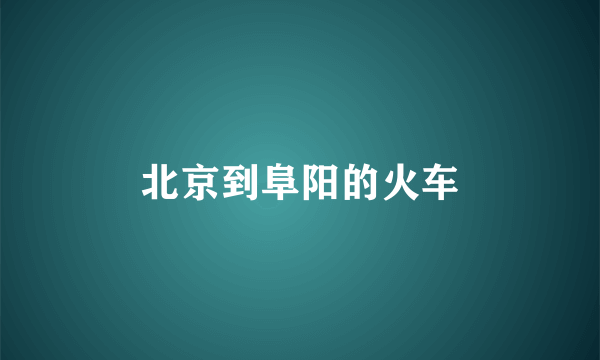 北京到阜阳的火车
