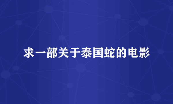 求一部关于泰国蛇的电影