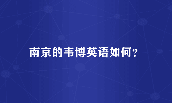 南京的韦博英语如何？