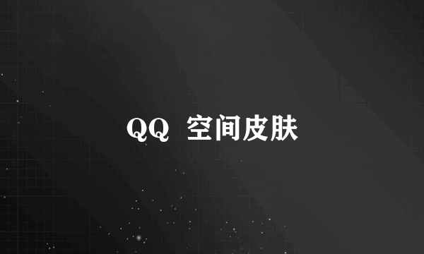 QQ  空间皮肤