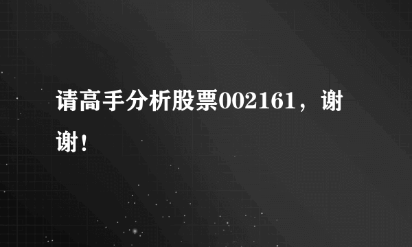 请高手分析股票002161，谢谢！
