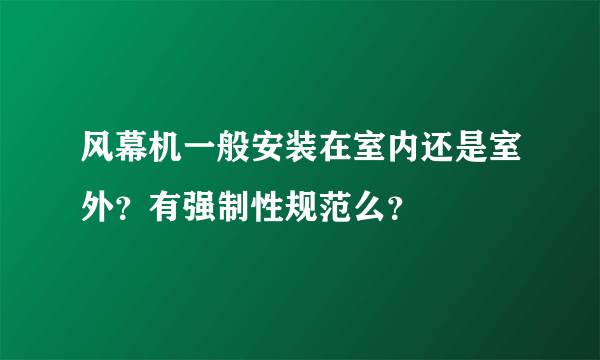 风幕机一般安装在室内还是室外？有强制性规范么？