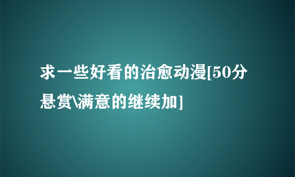 求一些好看的治愈动漫[50分悬赏\满意的继续加]