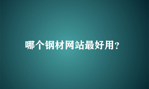 哪个钢材网站最好用？