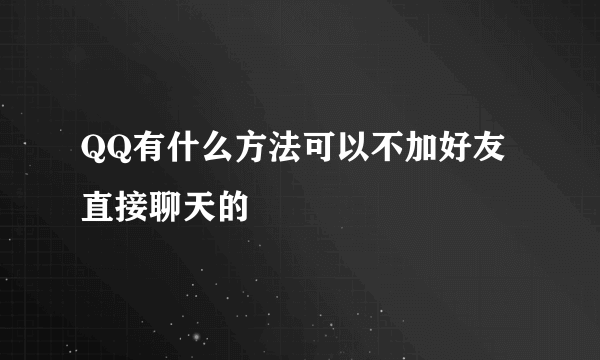 QQ有什么方法可以不加好友直接聊天的
