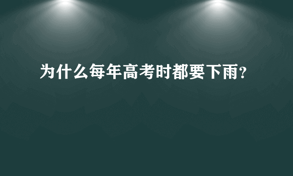为什么每年高考时都要下雨？