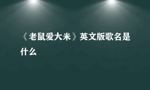 《老鼠爱大米》英文版歌名是什么