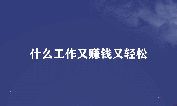 什么工作又赚钱又轻松