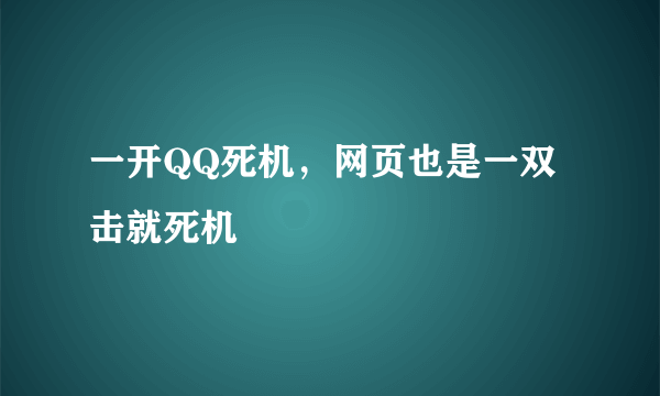 一开QQ死机，网页也是一双击就死机