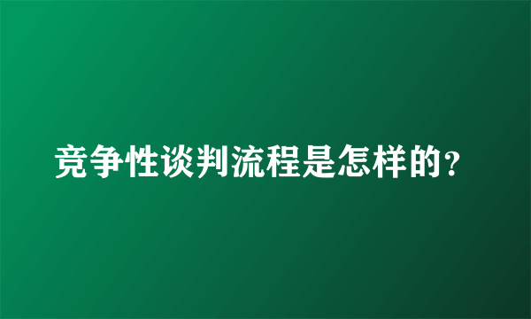 竞争性谈判流程是怎样的？