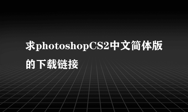 求photoshopCS2中文简体版的下载链接