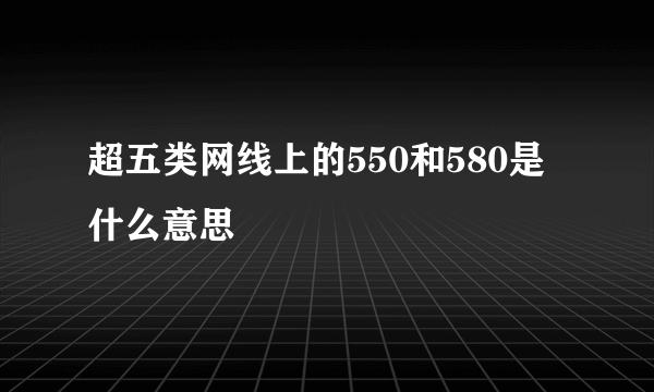 超五类网线上的550和580是什么意思