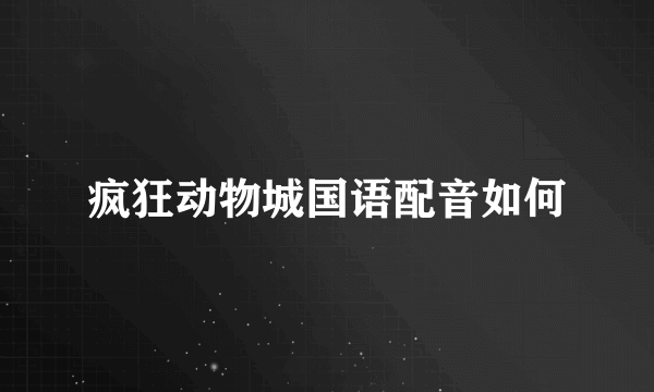 疯狂动物城国语配音如何