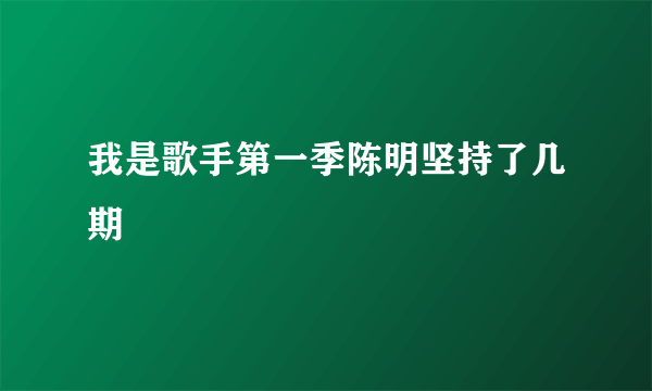 我是歌手第一季陈明坚持了几期