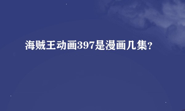 海贼王动画397是漫画几集？