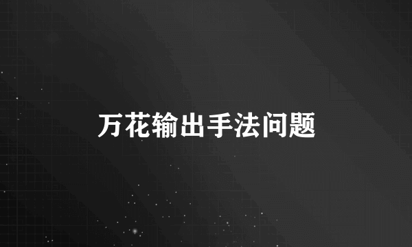 万花输出手法问题