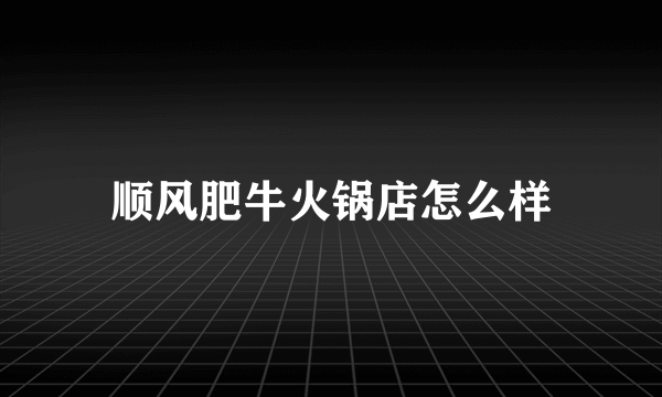 顺风肥牛火锅店怎么样
