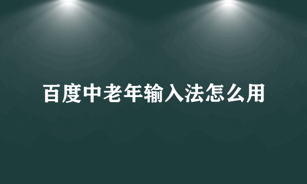 百度中老年输入法怎么用