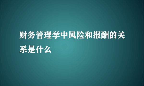 财务管理学中风险和报酬的关系是什么