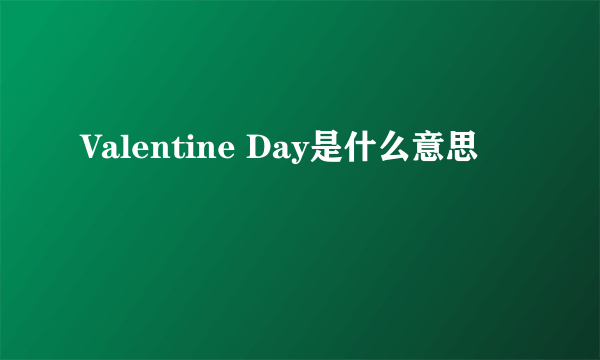 Valentine Day是什么意思