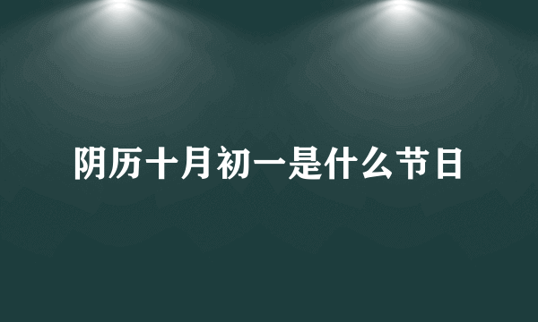 阴历十月初一是什么节日