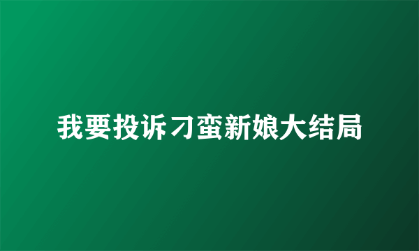 我要投诉刁蛮新娘大结局