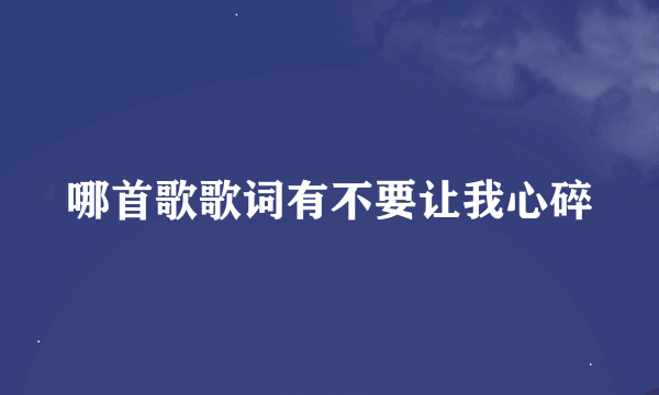 哪首歌歌词有不要让我心碎