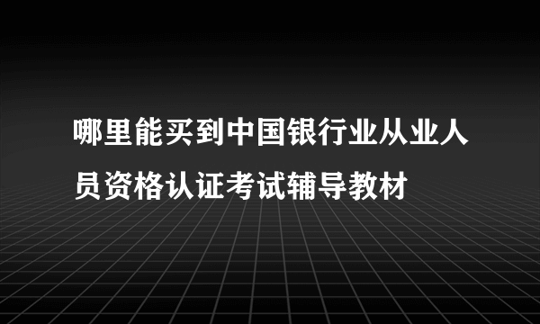哪里能买到中国银行业从业人员资格认证考试辅导教材