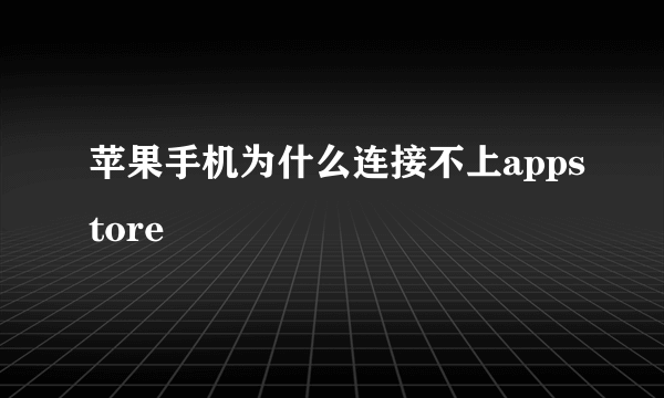 苹果手机为什么连接不上appstore