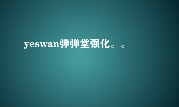 yeswan弹弹堂强化。。