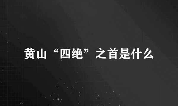 黄山“四绝”之首是什么