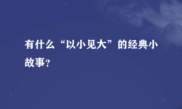 有什么“以小见大”的经典小故事？