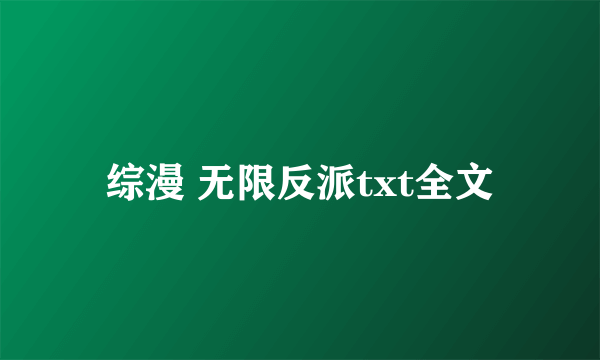综漫 无限反派txt全文